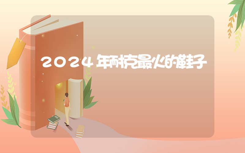 2024年耐克最火的鞋子插圖