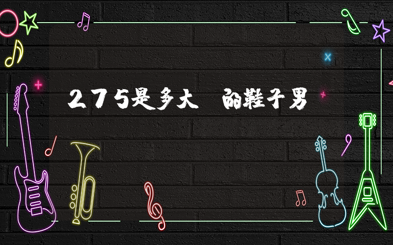 275是多大碼的鞋子男插圖