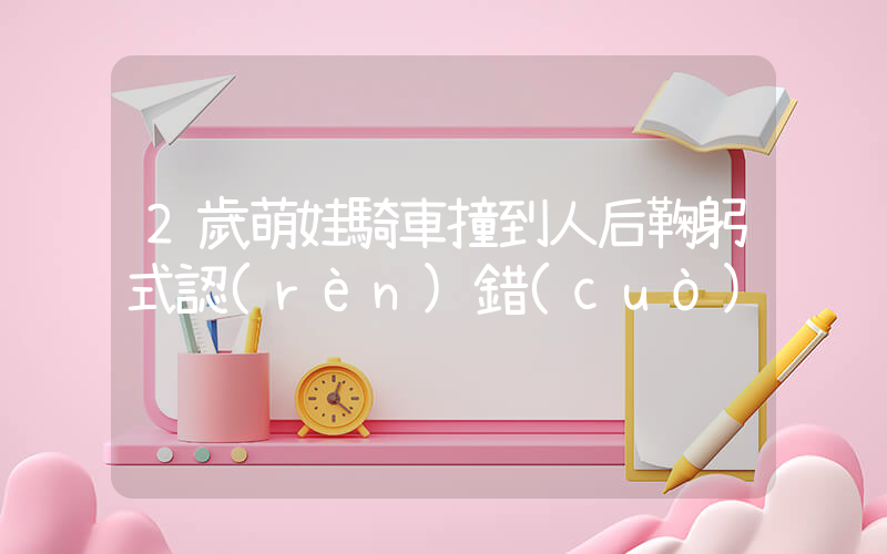 2歲萌娃騎車撞到人后鞠躬式認(rèn)錯(cuò)插圖