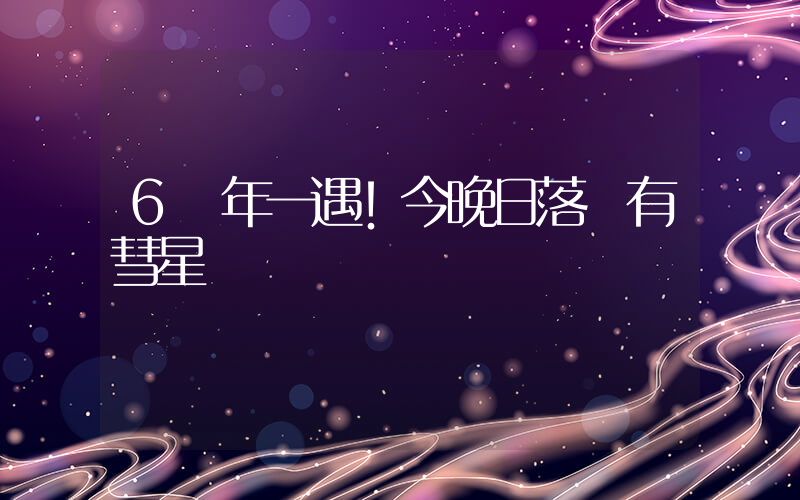 6萬年一遇!今晚日落時有彗星插圖
