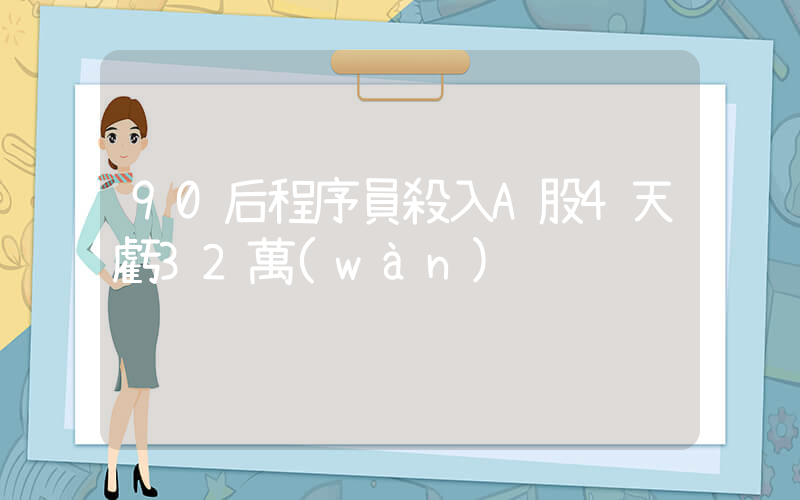 90后程序員殺入A股4天虧32萬(wàn)插圖