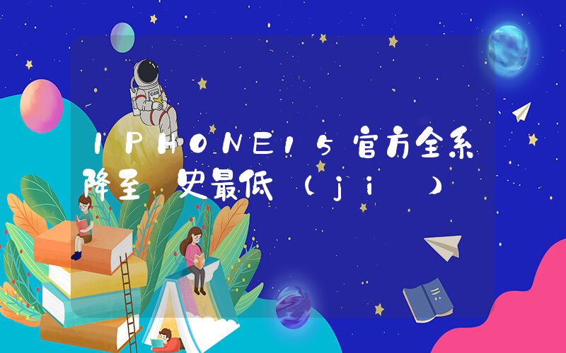 IPHONE15官方全系降至歷史最低價(jià)插圖