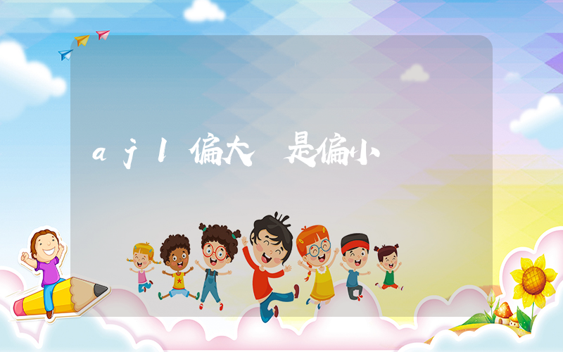 aj1偏大還是偏小碼插圖