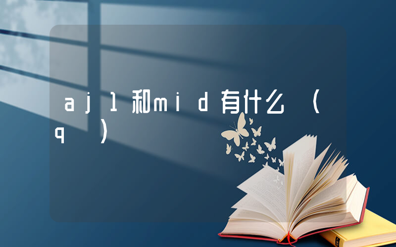 aj1和mid有什么區(qū)別插圖