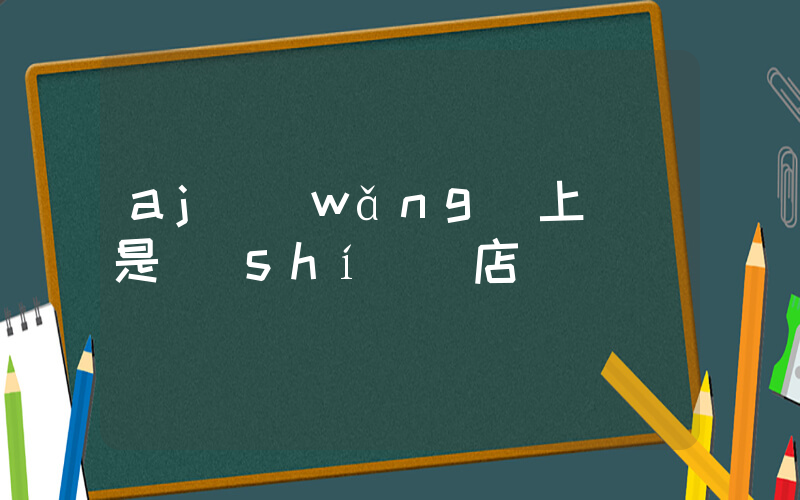 aj網(wǎng)上買還是實(shí)體店買插圖