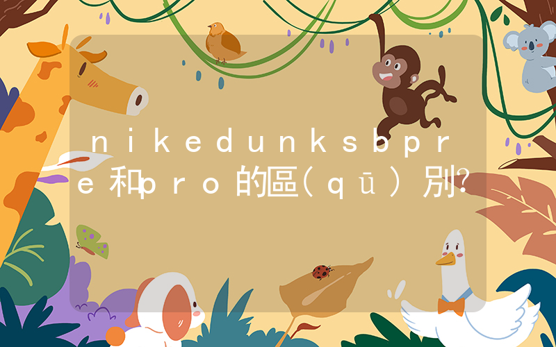 nikedunksbpre和pro的區(qū)別？插圖