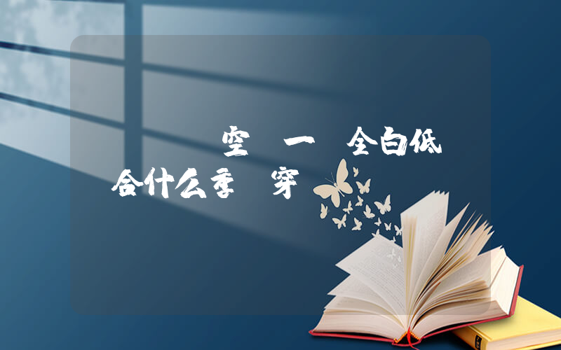nike空軍一號全白低幫適合什么季節穿？插圖