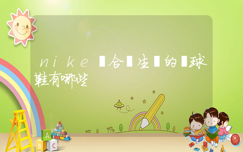 nike適合學生黨的籃球鞋有哪些插圖