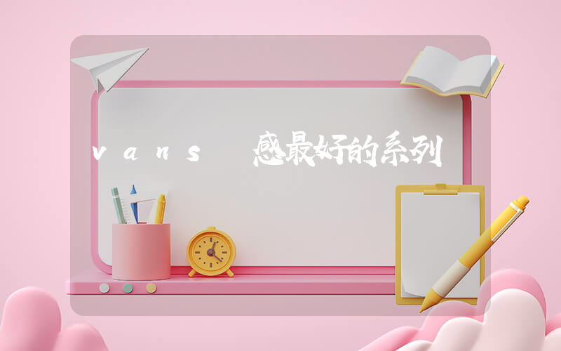 vans腳感最好的系列插圖