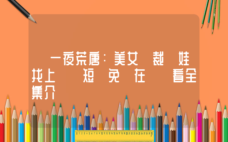 《一夜荒唐：美女總裁帶娃找上門》短劇免費在線觀看全集介紹插圖
