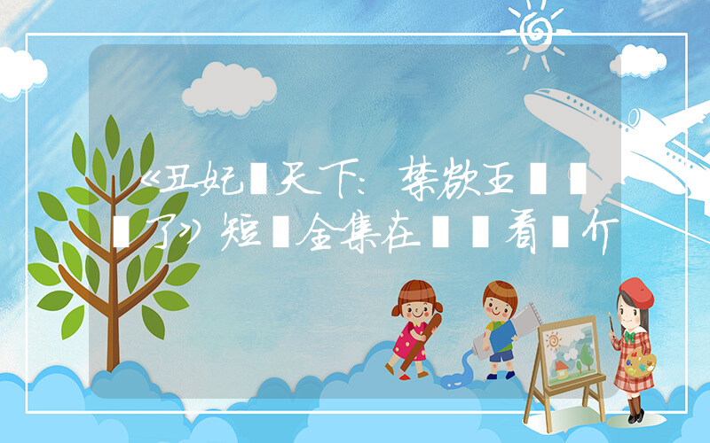《丑妃傾天下：禁欲王爺寵瘋了》短劇全集在線觀看簡介插圖
