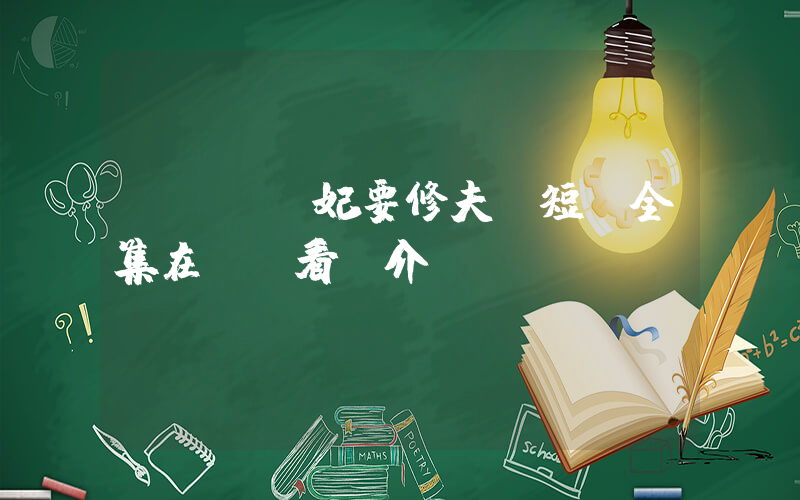 《丑顏醫妃要修夫》短劇全集在線觀看簡介插圖