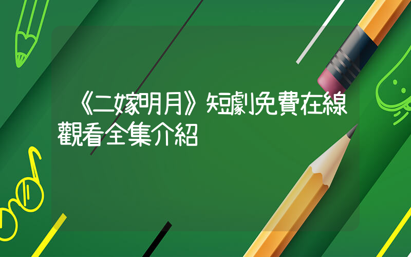 《二嫁明月》短劇免費在線觀看全集介紹插圖