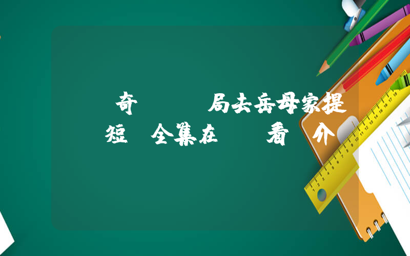 《傳奇歸來開局去岳母家提親》短劇全集在線觀看簡介插圖