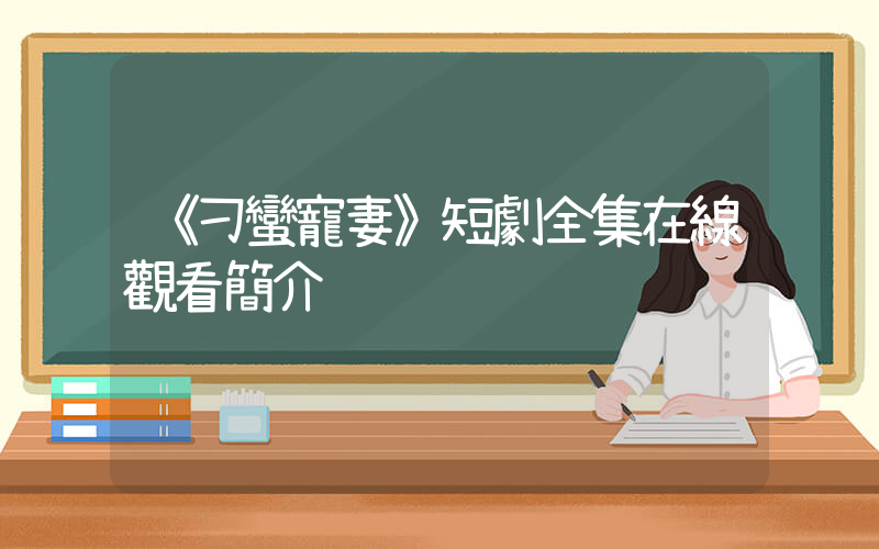 《刁蠻寵妻》短劇全集在線觀看簡介插圖