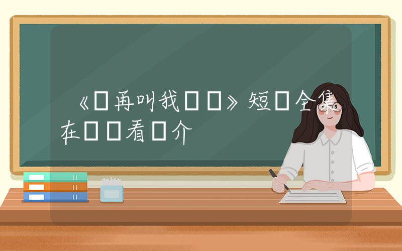 《別再叫我媽媽》短劇全集在線觀看簡介插圖