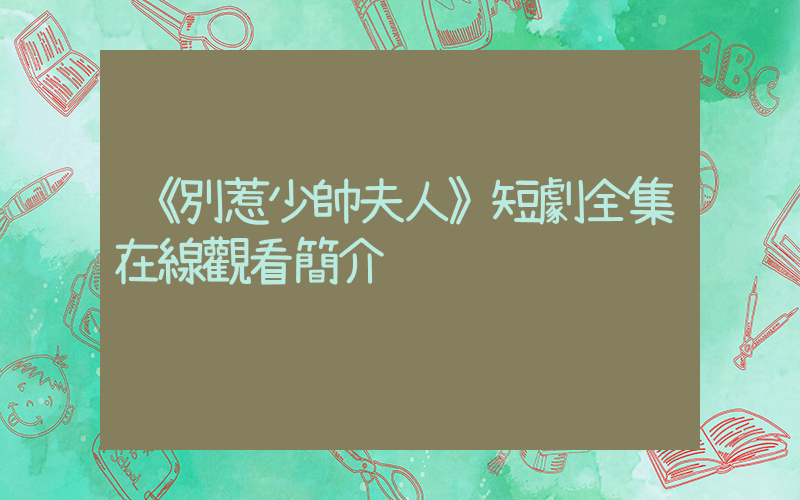 《別惹少帥夫人》短劇全集在線觀看簡介插圖