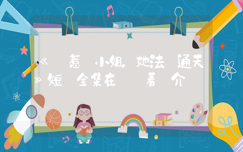 《別惹葉小姐，她法術通天》短劇全集在線觀看簡介插圖