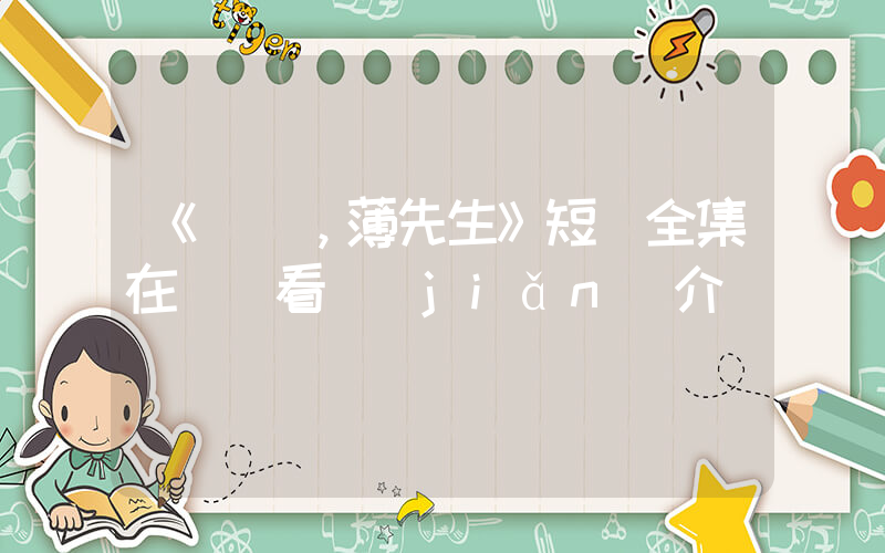 《別鬧，薄先生》短劇全集在線觀看簡(jiǎn)介插圖