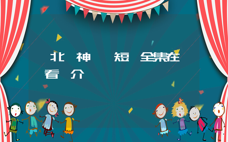 《北冥神龍》短劇全集在線觀看簡介插圖