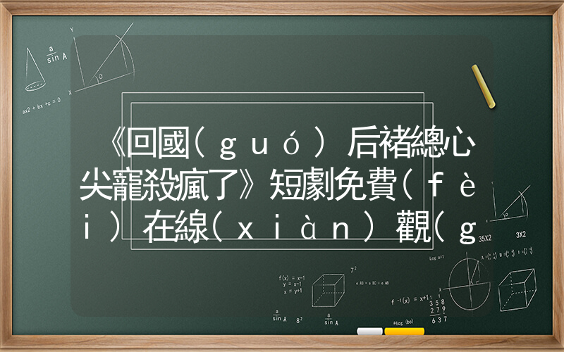 《回國(guó)后褚總心尖寵殺瘋了》短劇免費(fèi)在線(xiàn)觀(guān)看全集介紹插圖
