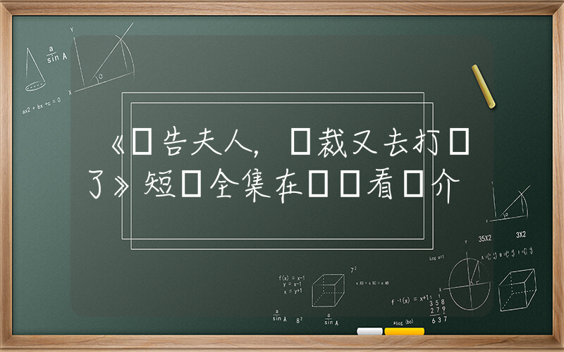 《報告夫人，總裁又去打雜了》短劇全集在線觀看簡介插圖