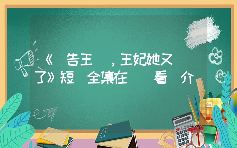 《報告王爺，王妃她又開掛了》短劇全集在線觀看簡介插圖
