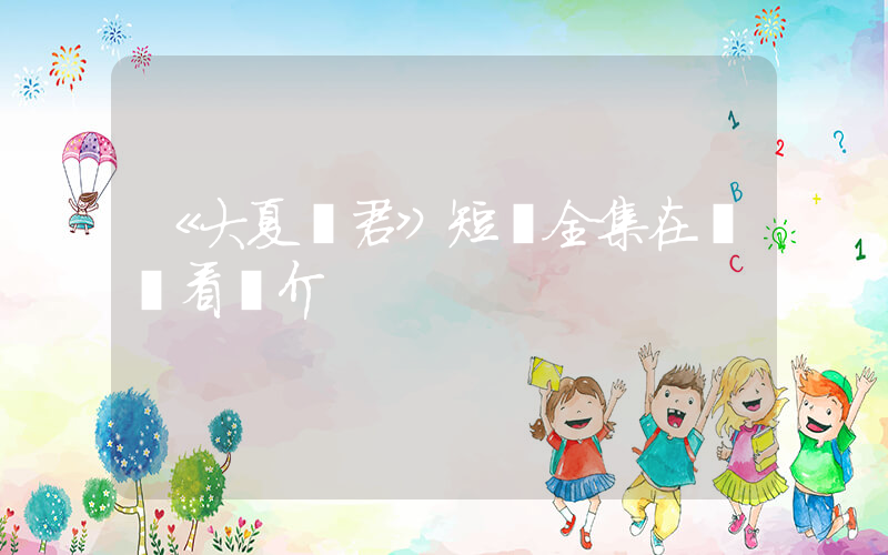 《大夏龍君》短劇全集在線觀看簡介插圖
