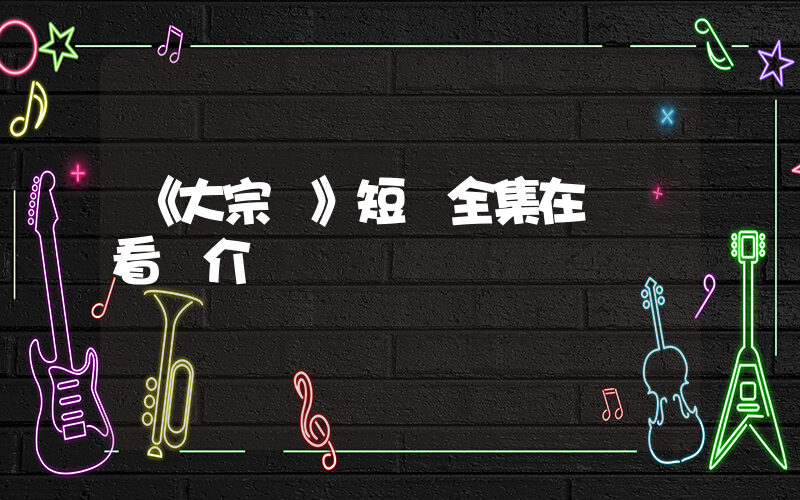 《大宗師》短劇全集在線觀看簡介插圖
