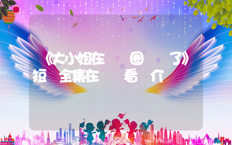 《大小姐在娛樂圈殺瘋了》短劇全集在線觀看簡介插圖