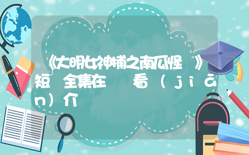 《大明女神捕之南瓜怪談》短劇全集在線觀看簡(jiǎn)介插圖