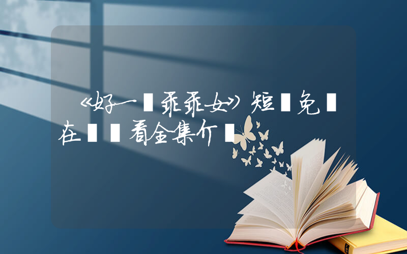 《好一個乖乖女》短劇免費在線觀看全集介紹插圖