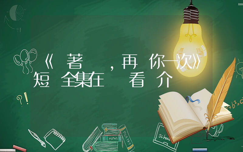 《帶著記憶，再愛你一次》短劇全集在線觀看簡介插圖