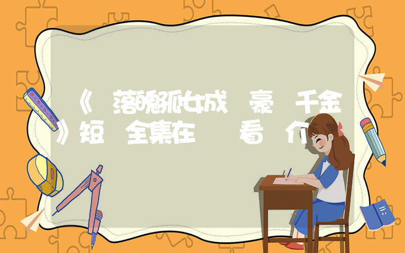 《從落魄孤女成為豪門千金》短劇全集在線觀看簡介插圖