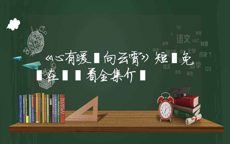 《心有暖陽向云霄》短劇免費在線觀看全集介紹插圖