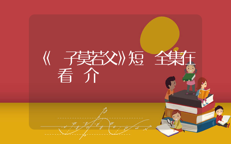 《愛子莫若父》短劇全集在線觀看簡介插圖