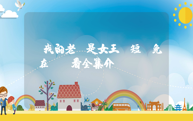 《我的老媽是女王》短劇免費在線觀看全集介紹插圖