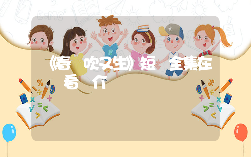 《春風吹又生》短劇全集在線觀看簡介插圖