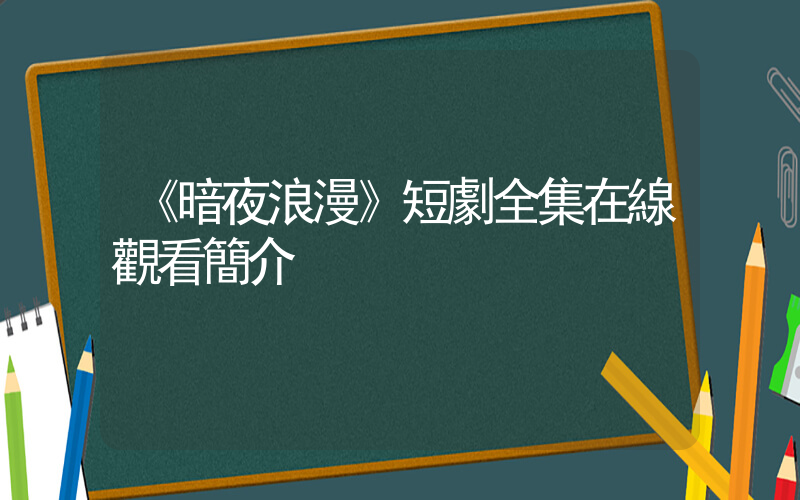 《暗夜浪漫》短劇全集在線觀看簡介插圖