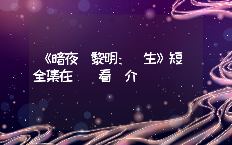 《暗夜與黎明：雙生》短劇全集在線觀看簡介插圖
