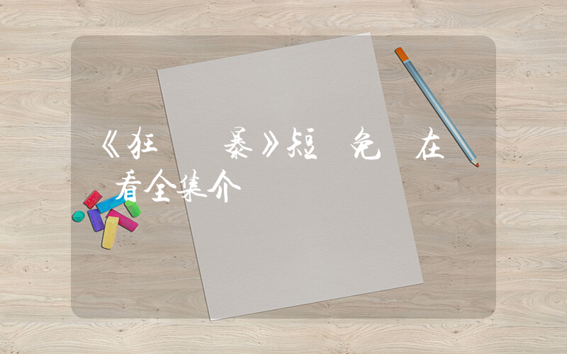 《狂飆風暴》短劇免費在線觀看全集介紹插圖