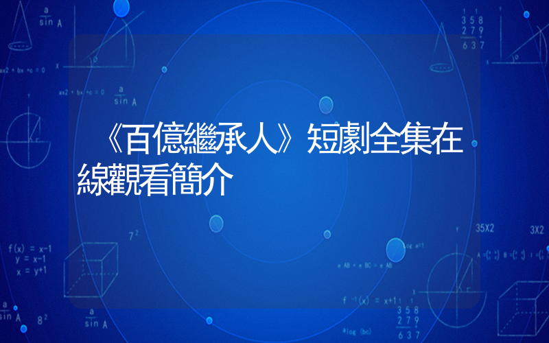 《百億繼承人》短劇全集在線觀看簡介插圖