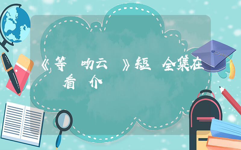 《等風吻云霧》短劇全集在線觀看簡介插圖