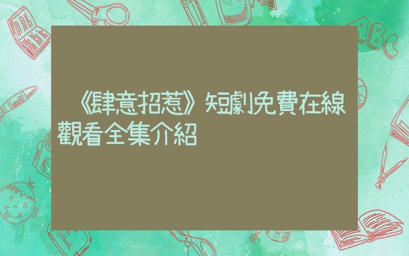 《肆意招惹》短劇免費在線觀看全集介紹插圖