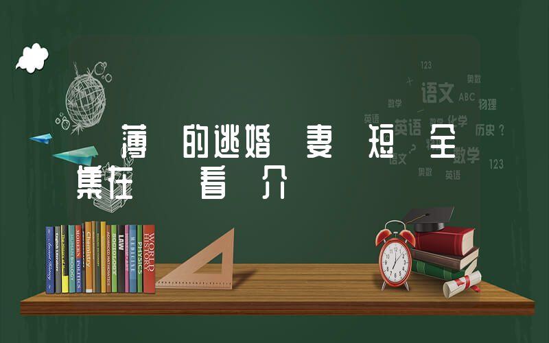 《薄總的逃婚嬌妻》短劇全集在線觀看簡介插圖