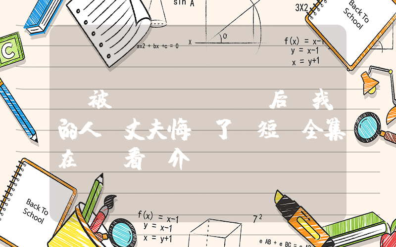 《被報(bào)廢后，我的人類丈夫悔瘋了》短劇全集在線觀看簡介插圖