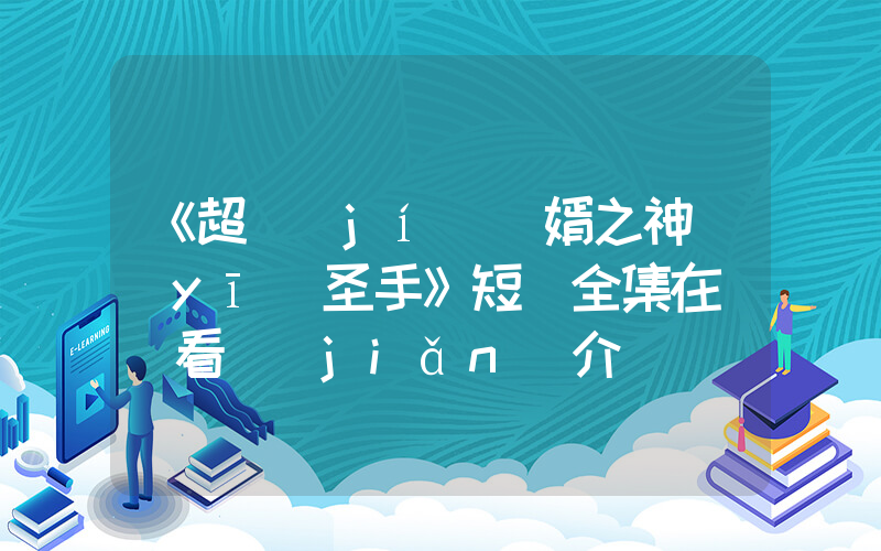 《超級(jí)贅婿之神醫(yī)圣手》短劇全集在線觀看簡(jiǎn)介插圖