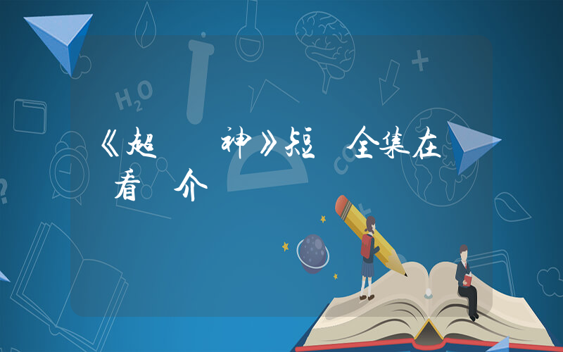 《超級戰神》短劇全集在線觀看簡介插圖