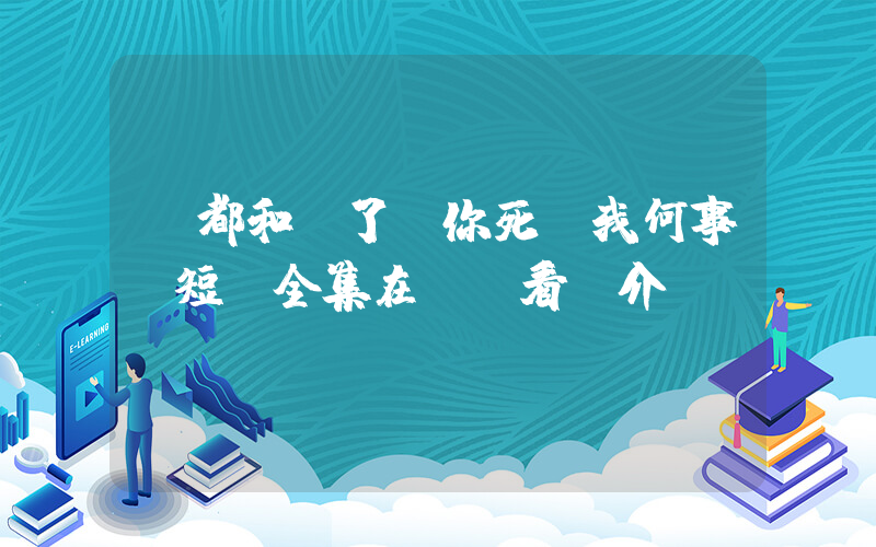 《都和離了！你死關我何事》短劇全集在線觀看簡介插圖