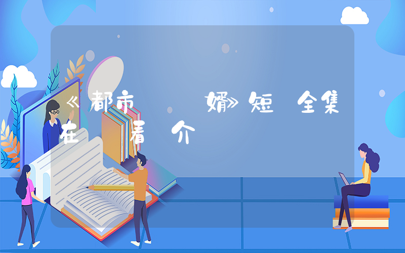 《都市隱龍贅婿》短劇全集在線觀看簡介插圖